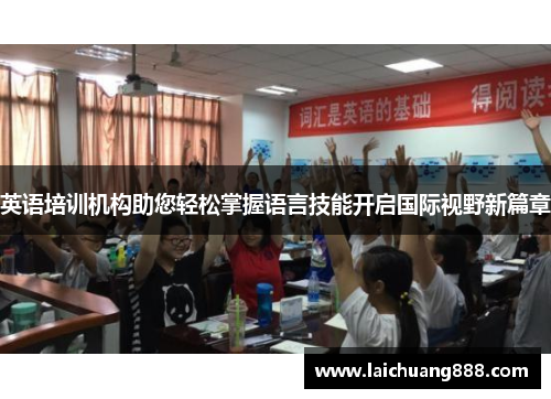 英语培训机构助您轻松掌握语言技能开启国际视野新篇章 英语培训机构助您轻松掌握语言技能开启国际视野新篇章