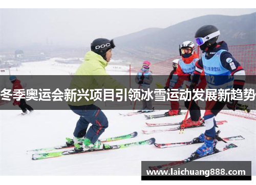 冬季奥运会新兴项目引领冰雪运动发展新趋势