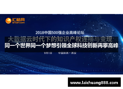 同一个世界同一个梦想引领全球科技创新再攀高峰 同一个世界同一个梦想引领全球科技创新再攀高峰